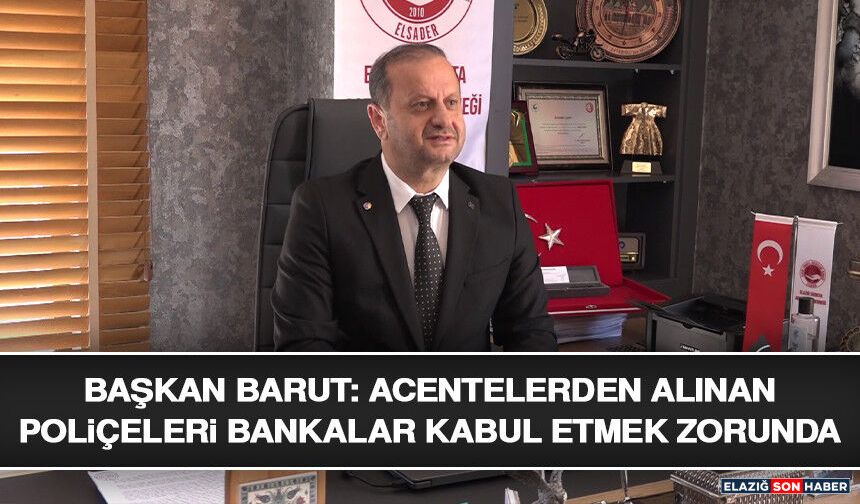 Başkan Barut: Acentelerden Alınan Poliçeleri Bankalar Kabul Etmek Zorunda