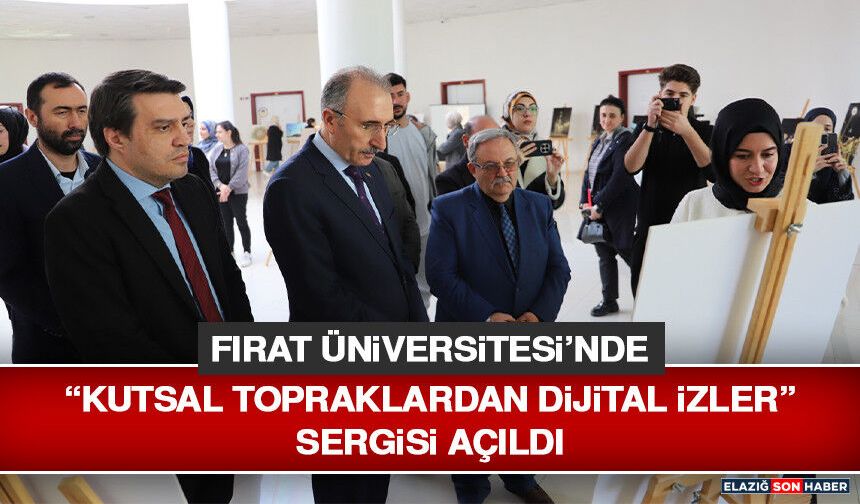 Fırat Üniversitesi’nde “Kutsal Topraklardan Dijital İzler” Sergisi Açıldı