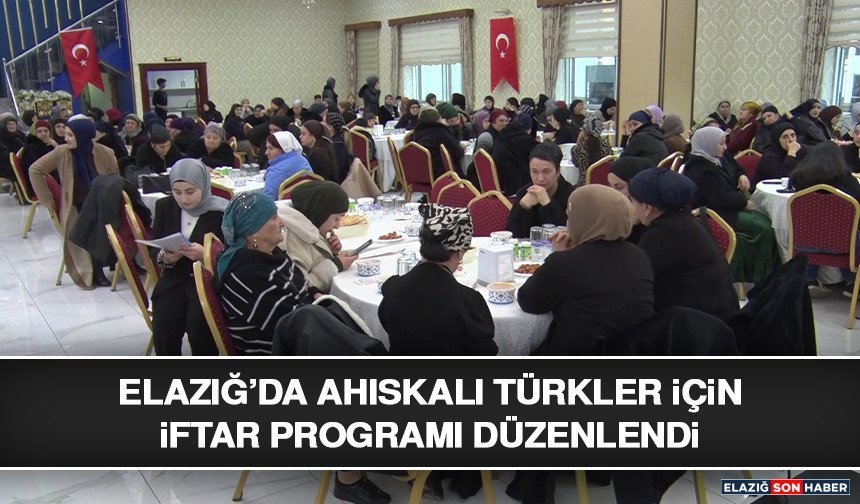 Elazığ’da Ahıskalı Türkler İçin İftar Programı Düzenlendi