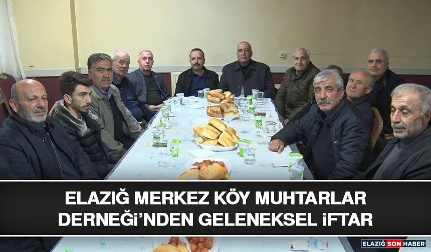 Elazığ Merkez Köy Muhtarlar Derneği’nden Geleneksel İftar