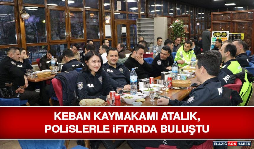Keban Kaymakamı Atalık, Polislerle İftarda Buluştu