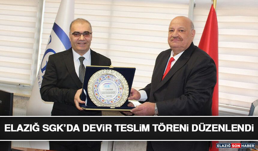 Elazığ SGK’da Devir Teslim Töreni Düzenlendi