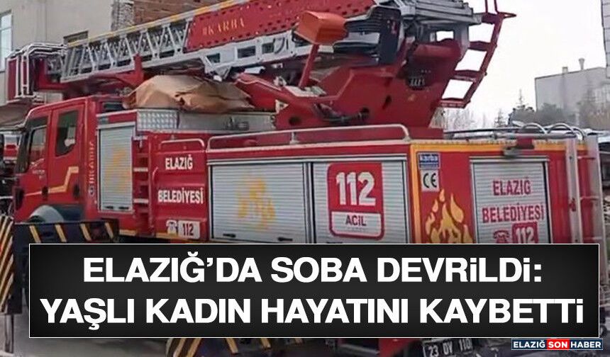 Elazığ’da Soba Devrildi: Yaşlı Kadın Hayatını Kaybetti