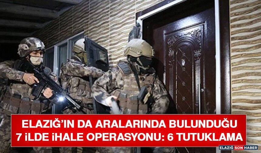 Elazığ’da İhaleye Fesat Operasyonu: 6 Tutuklama