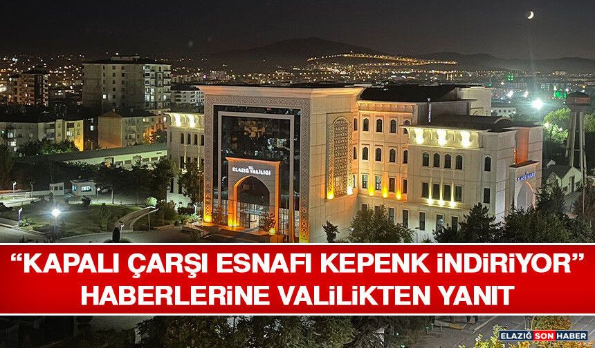 “Kapalı Çarşı Esnafı Kepenk İndiriyor” Haberlerine Valilikten Yanıt