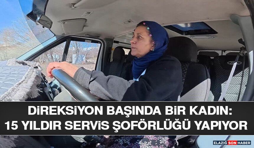 Direksiyon Başında Bir Kadın: 15 Yıldır Servis Şoförlüğü Yapıyor