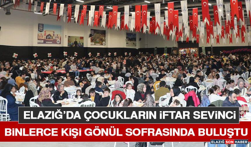 Elazığ’da Çocukların İftar Sevinci: Binlerce Kişi Gönül Sofrasında Buluştu