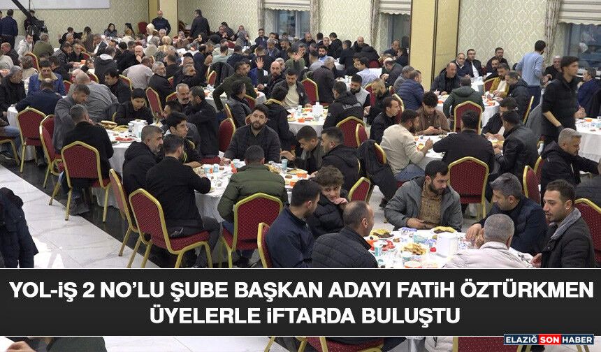 Yol-İş 2 No’lu Şube Başkan Adayı Fatih Öztürkmen Üyelerle İftarda Buluştu
