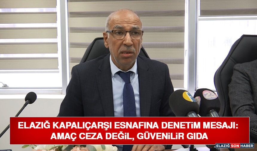 Elazığ Kapalıçarşı Esnafına Denetim Mesajı: Amaç Ceza Değil, Güvenilir Gıda