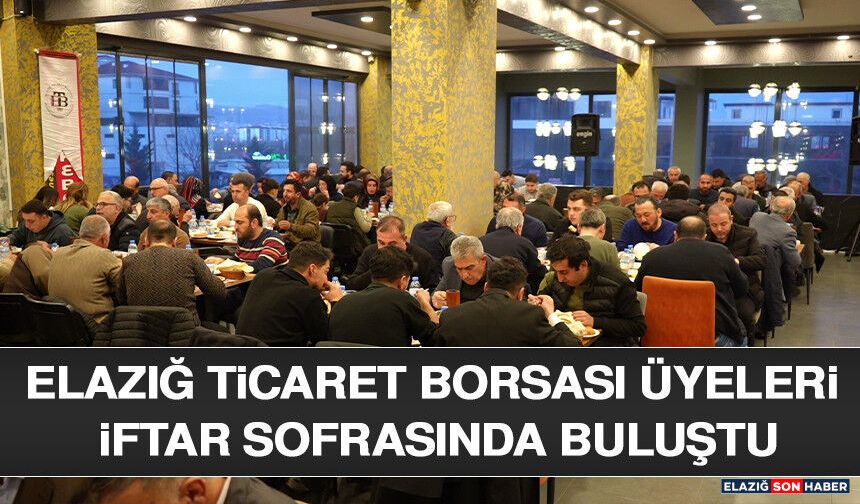 Elazığ Ticaret Borsası Üyeleri İftar Sofrasında Buluştu