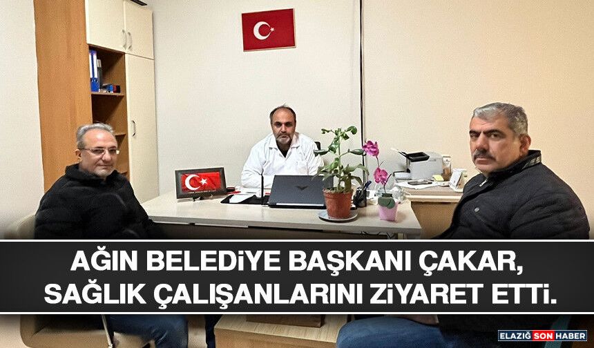 Ağın Belediye Başkanı Çakar, Sağlık Çalışanlarını Ziyaret Etti.
