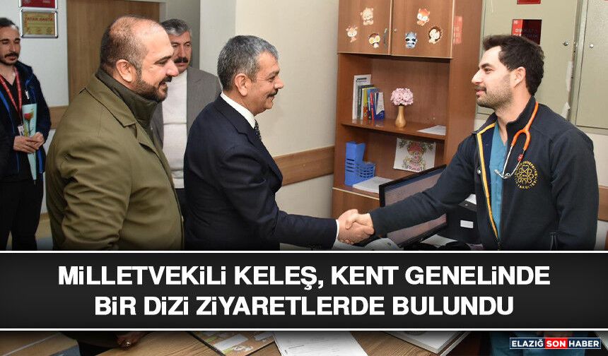 Milletvekili Keleş, Kent Genelinde Bir Dizi Ziyaretlerde Bulundu