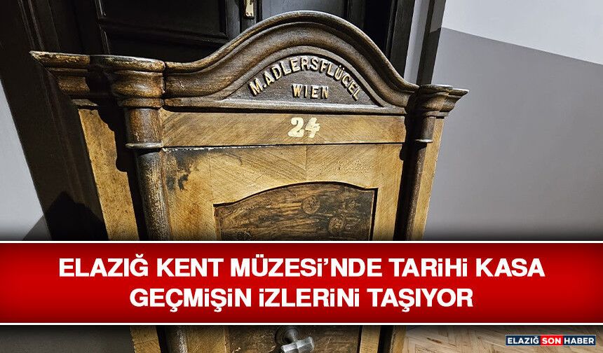 Elazığ Kent Müzesi’nde Tarihi Kasa Geçmişin İzlerini Taşıyor