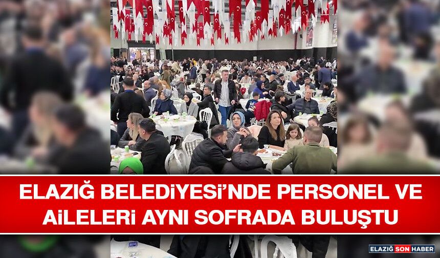 Elazığ Belediyesi’nde Personel ve Aileleri Aynı Sofrada Buluştu