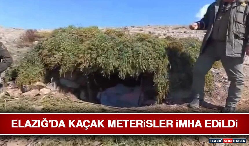 Elazığ'da Kaçak Meterisler İmha Edildi