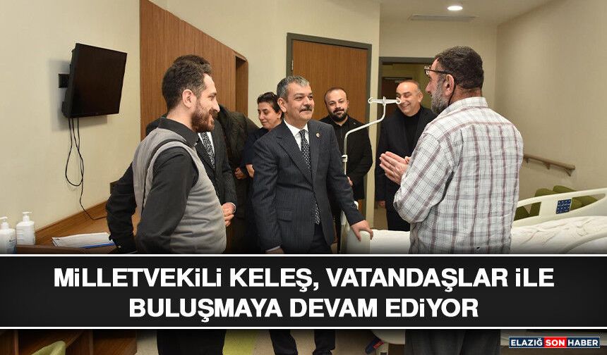 Milletvekili Keleş, Vatandaşlar İle Buluşmaya Devam Ediyor