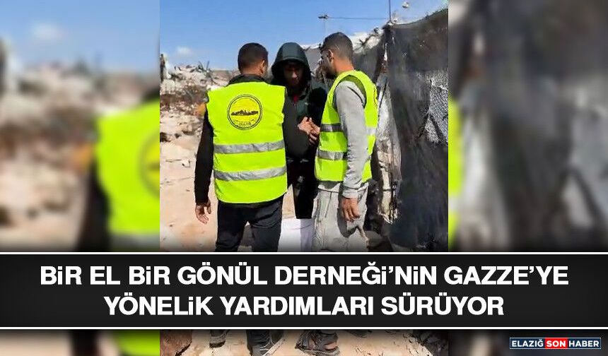 Bir El Bir Gönül Derneği’nin Gazze’ye Yönelik Yardımları Sürüyor