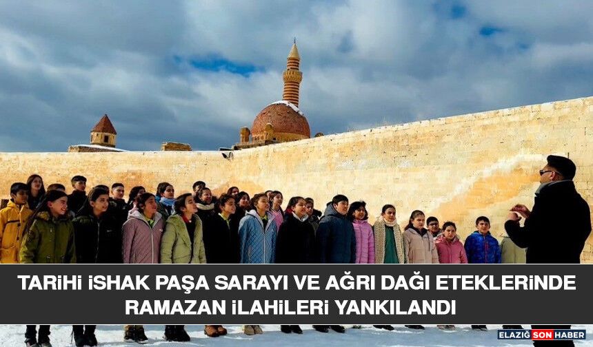 Tarihi İshak Paşa Sarayı ve Ağrı Dağı Eteklerinde Ramazan İlahileri Yankılandı