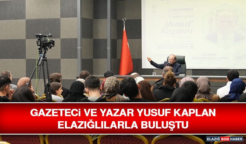 Gazeteci ve Yazar Kaplan Elazığlılarla Buluştu