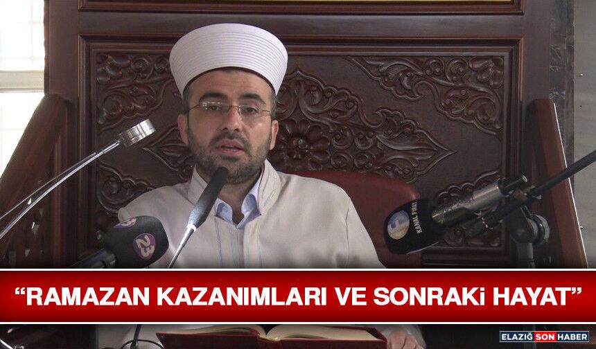 “Ramazan Kazanımları ve Sonraki Hayat”