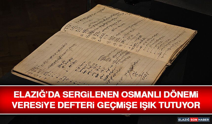 Elazığ Sergilenen Osmanlı Dönemi Veresiye Defteri Geçmişe Işık Tutuyor