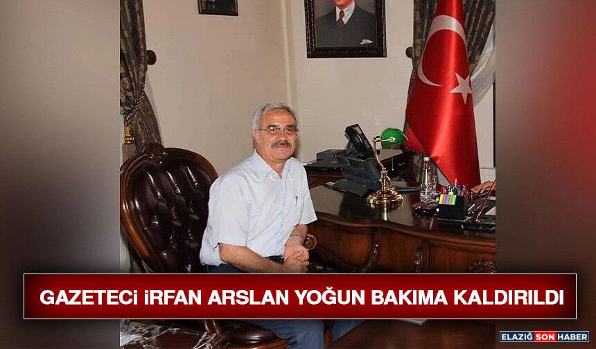 Gazeteci İrfan Arslan Yoğun Bakıma Kaldırıldı