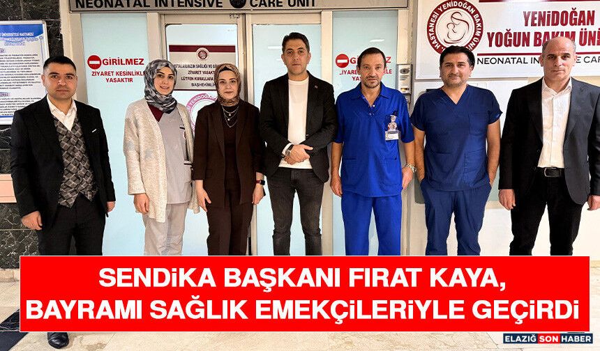 Sendika Başkanı Fırat Kaya, Bayramı Sağlık Emekçileriyle Geçirdi
