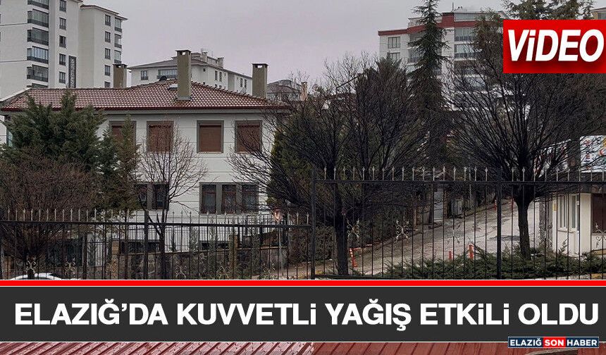 Elazığ’da Kuvvetli Yağış Etkili Oldu