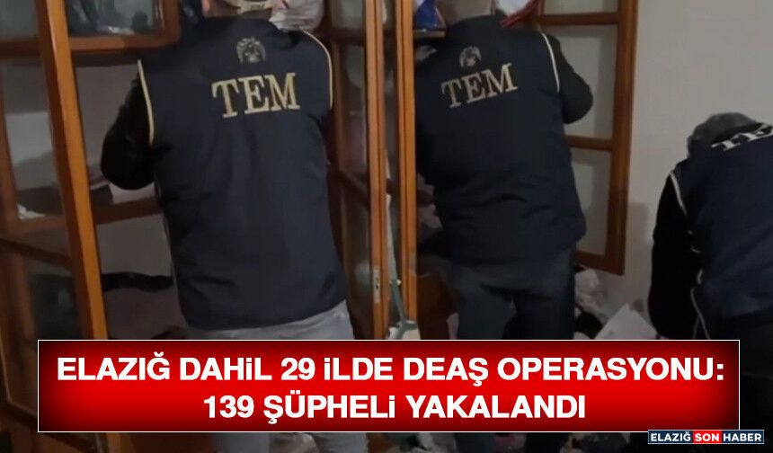 Elazığ Dahil 29 İlde DEAŞ Operasyonu: 139 Şüpheli Yakalandı