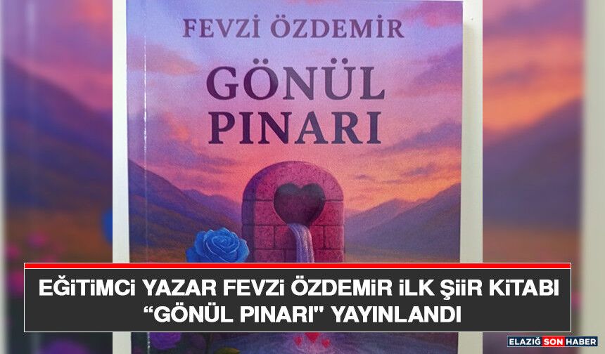 Eğitimci Yazar Fevzi Özdemir İlk Şiir Kitabı “Gönül Pınarı" Yayınlandı