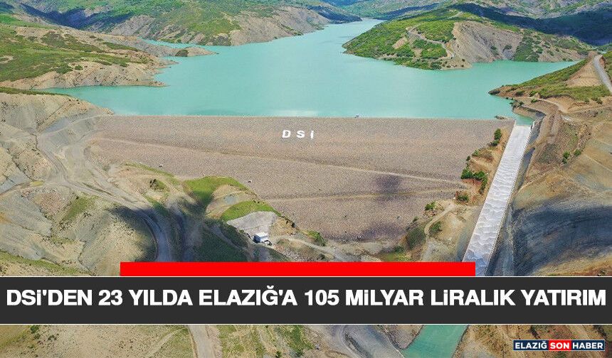 DSİ'den 23 Yılda Elazığ'a 105 Milyar Liralık Yatırım