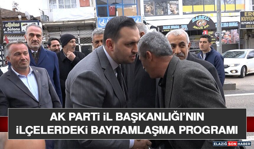 AK Parti İl Başkanlığı’nın İlçelerdeki Bayramlaşma Programı
