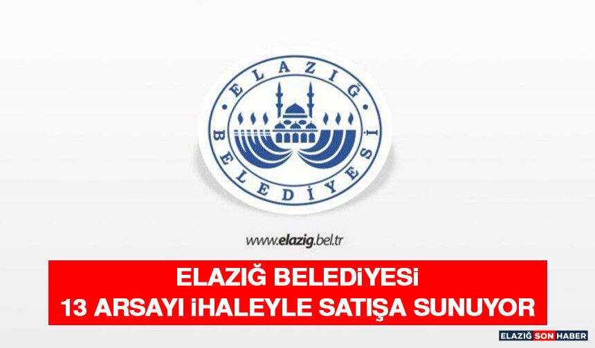Elazığ Belediyesi 13 Arsayı İhaleyle Satışa Sunuyor