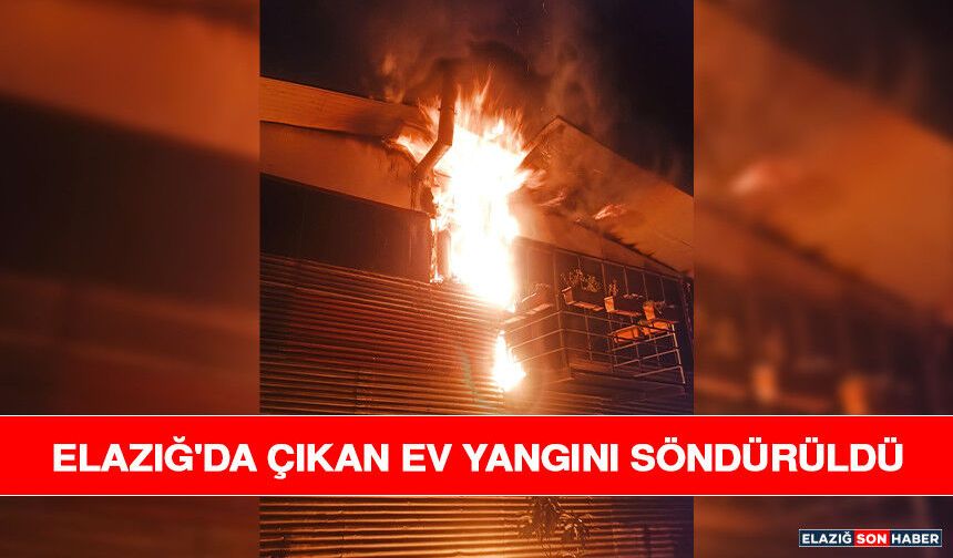 Elazığ'da Çıkan Ev Yangını Söndürüldü