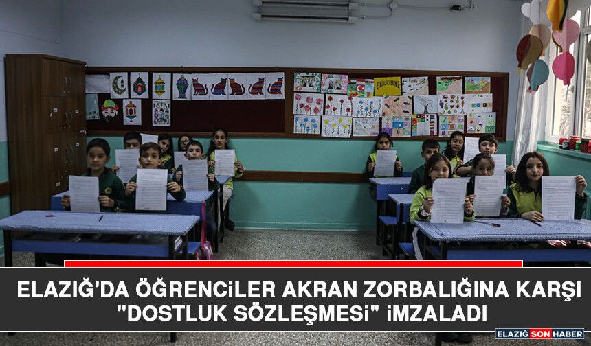 Elazığ'da Öğrenciler Akran Zorbalığına Karşı "Dostluk Sözleşmesi" İmzaladı