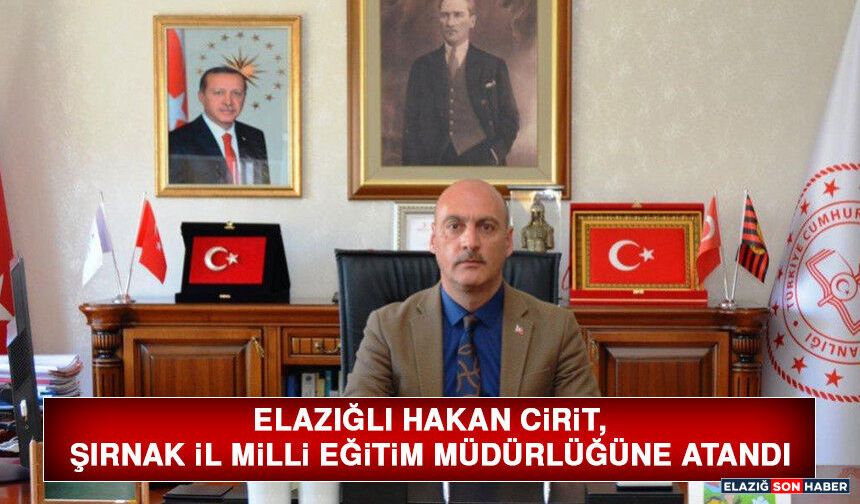 Elazığlı Hakan Cirit, Şırnak İl Milli Eğitim Müdürlüğüne Atandı
