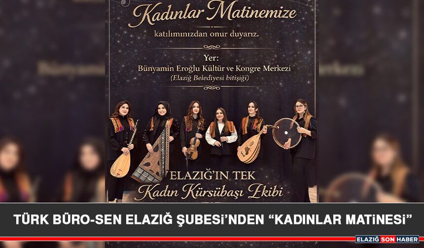 Türk Büro-Sen Elazığ Şubesi’nden “Kadınlar Matinesi”