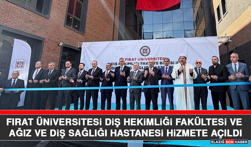 Fırat Üniversitesi Diş Hekimliği Fakültesi ve Ağız ve Diş Sağlığı Hastanesi Hizmete Açıldı