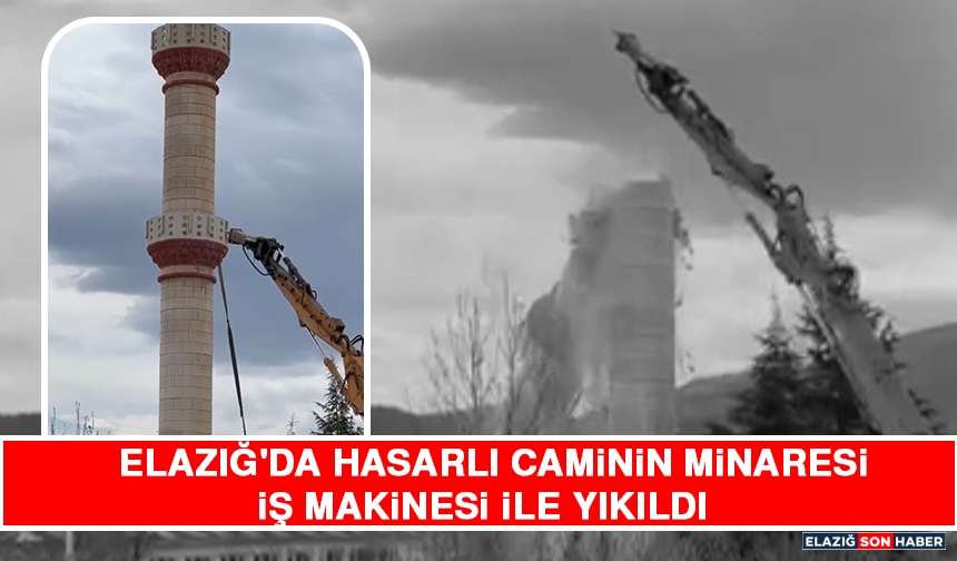 Elazığ'da Hasarlı Caminin Minaresi İş Makinesi İle Yıkıldı