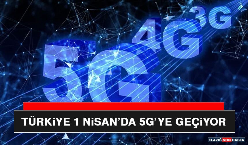 Türkiye 1 Nisan’da 5G’ye Geçiyor