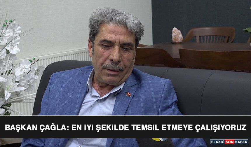 Başkan Çağla: En İyi Şekilde Temsil Etmeye Çalışıyoruz