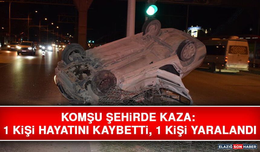 Komşu Şehirde Kaza: 1 Kişi Hayatını Kaybetti, 1 Kişi Yaralandı