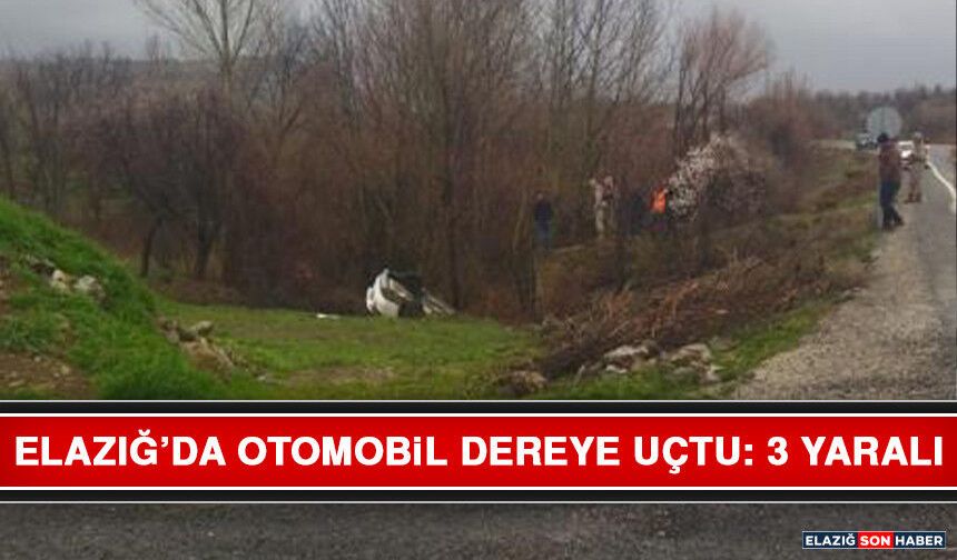 Elazığ’da Otomobil Dereye Uçtu: 3 Yaralı