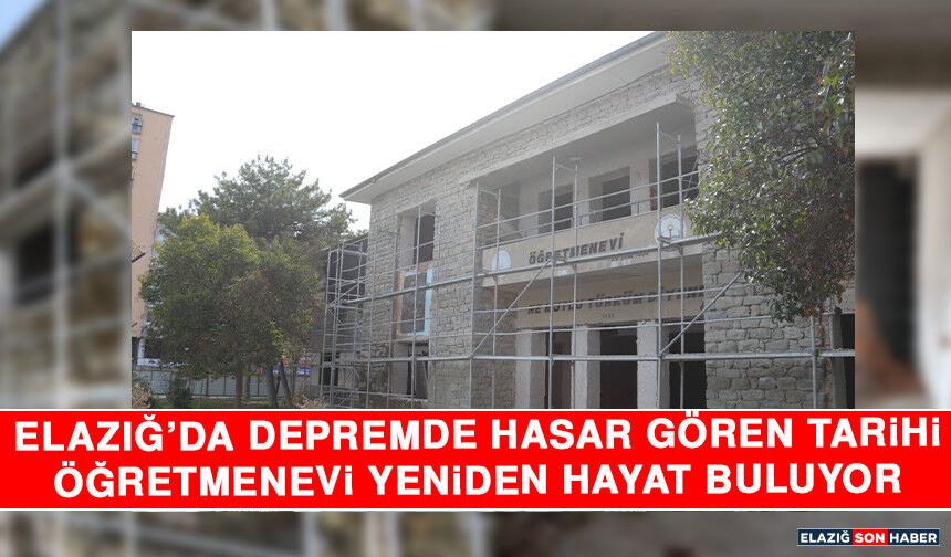 Elazığ’da Depremde Hasar Gören Tarihi Öğretmenevi Yeniden Hayat Buluyor