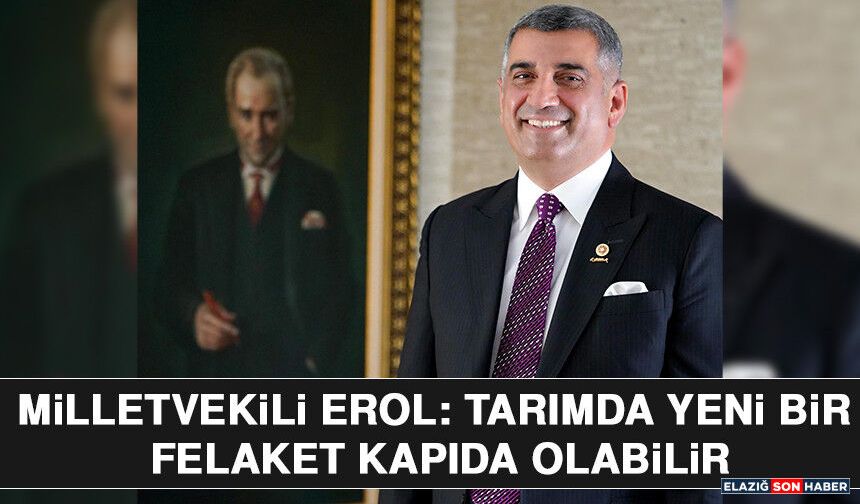 Milletvekili Erol: Tarımda Yeni Bir Felaket Kapıda Olabilir