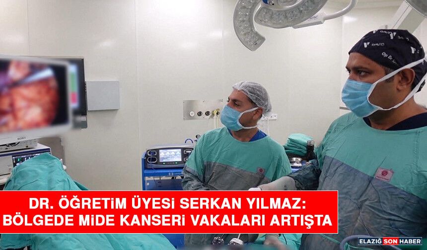 Dr. Öğretim Üyesi Serkan Yılmaz: Bölgede Mide Kanseri Vakaları Artışta