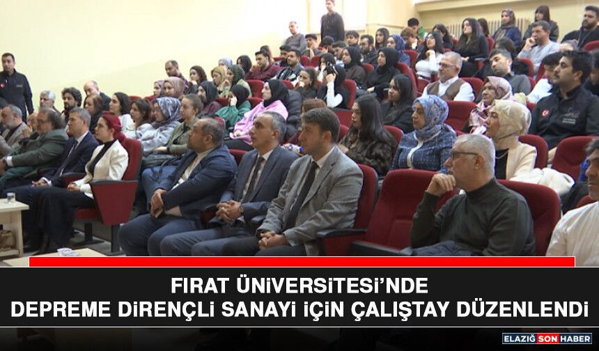 Fırat Üniversitesi’nde Depreme Dirençli Sanayi İçin Çalıştay Düzenlendi