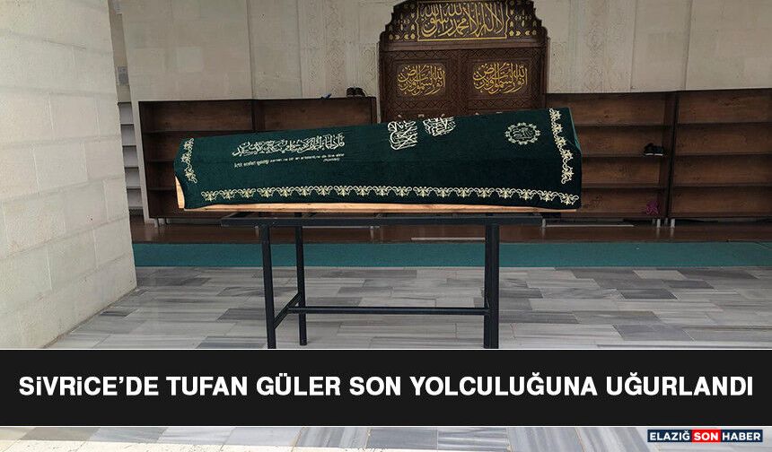 Sivrice’de Tufan Güler Son Yolculuğuna Uğurlandı