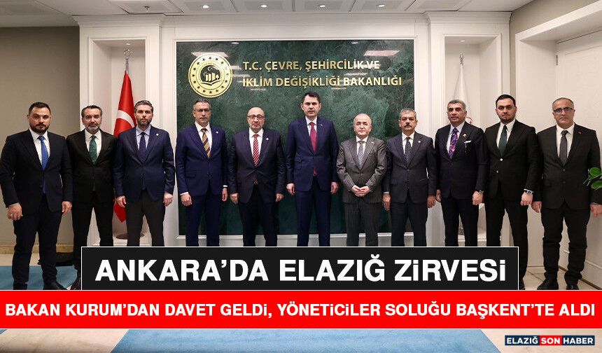 Ankara’da Elazığ Zirvesi: Bakan Kurum’dan Davet Geldi, Yöneticiler Soluğu Başkent’te Aldı