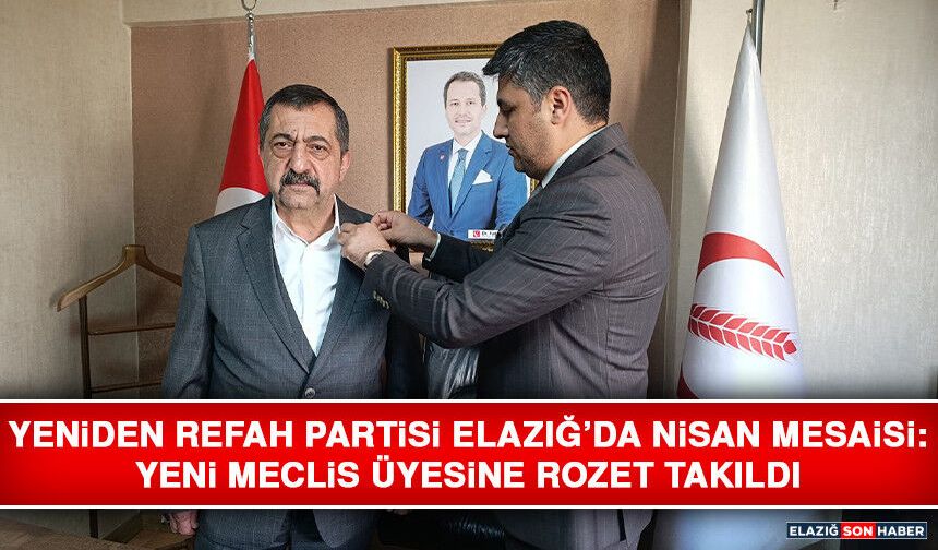 Yeniden Refah Partisi Elazığ’da Nisan Mesaisi: Yeni Meclis Üyesine Rozet Takıldı